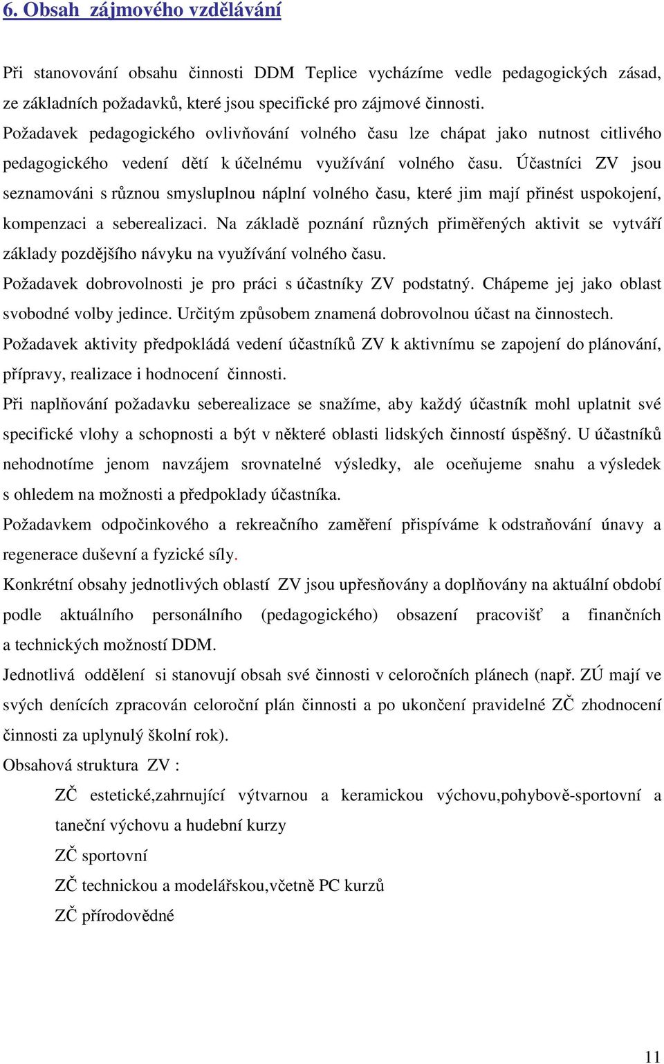 Účastníci ZV jsou seznamováni s různou smysluplnou náplní volného času, které jim mají přinést uspokojení, kompenzaci a seberealizaci.