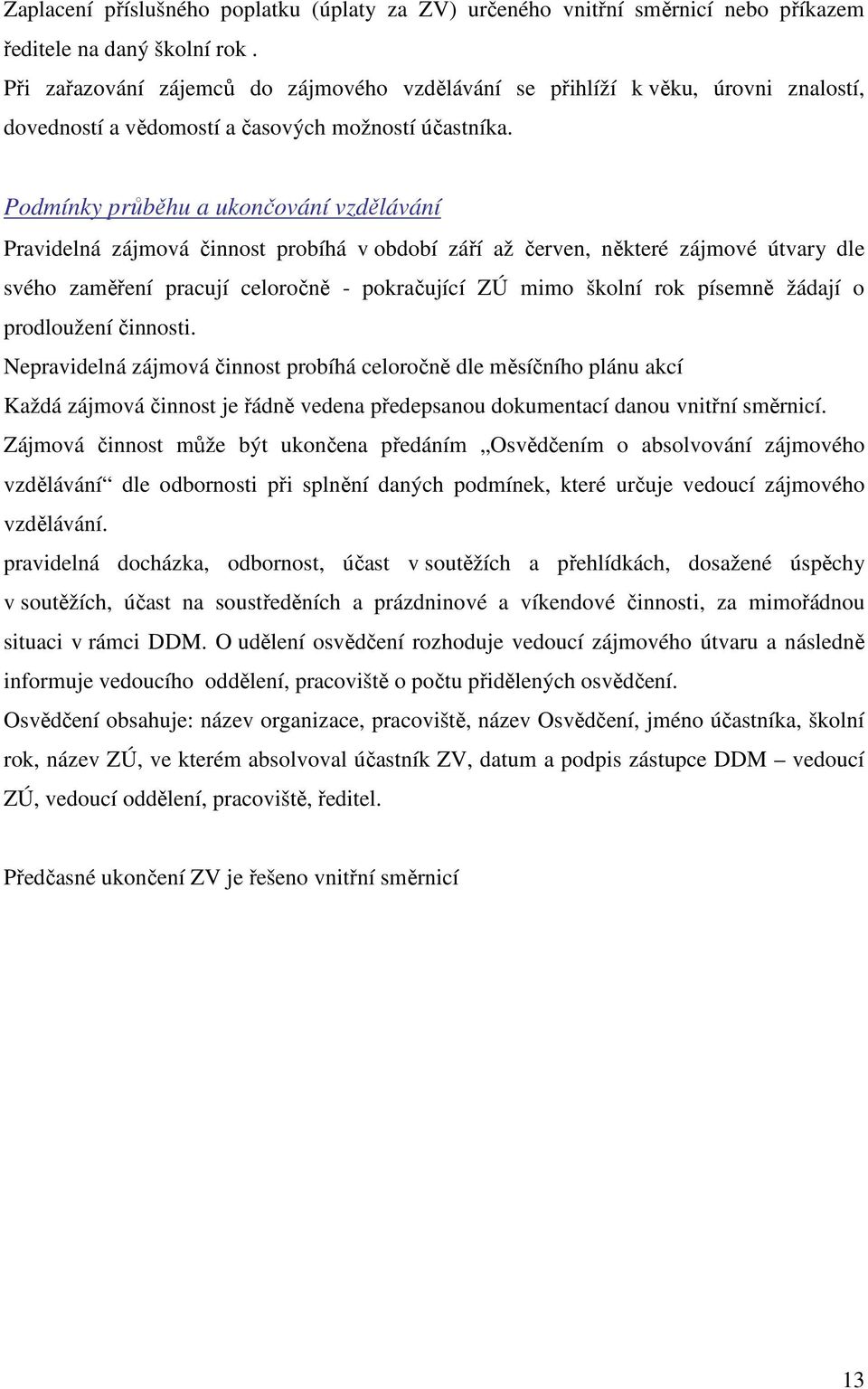 Podmínky průběhu a ukončování vzdělávání Pravidelná zájmová činnost probíhá v období září až červen, některé zájmové útvary dle svého zaměření pracují celoročně - pokračující ZÚ mimo školní rok