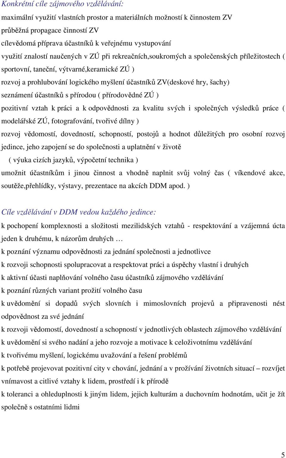 hry, šachy) seznámení účastníků s přírodou ( přírodovědné ZÚ ) pozitivní vztah k práci a k odpovědnosti za kvalitu svých i společných výsledků práce ( modelářské ZÚ, fotografování, tvořivé dílny )