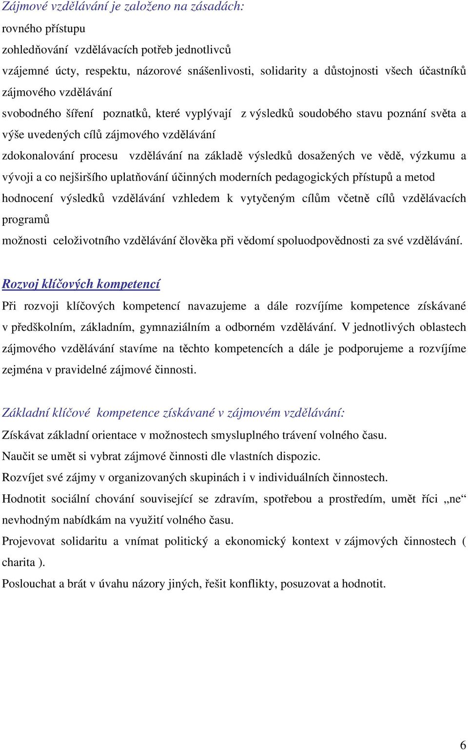 výsledků dosažených ve vědě, výzkumu a vývoji a co nejširšího uplatňování účinných moderních pedagogických přístupů a metod hodnocení výsledků vzdělávání vzhledem k vytyčeným cílům včetně cílů