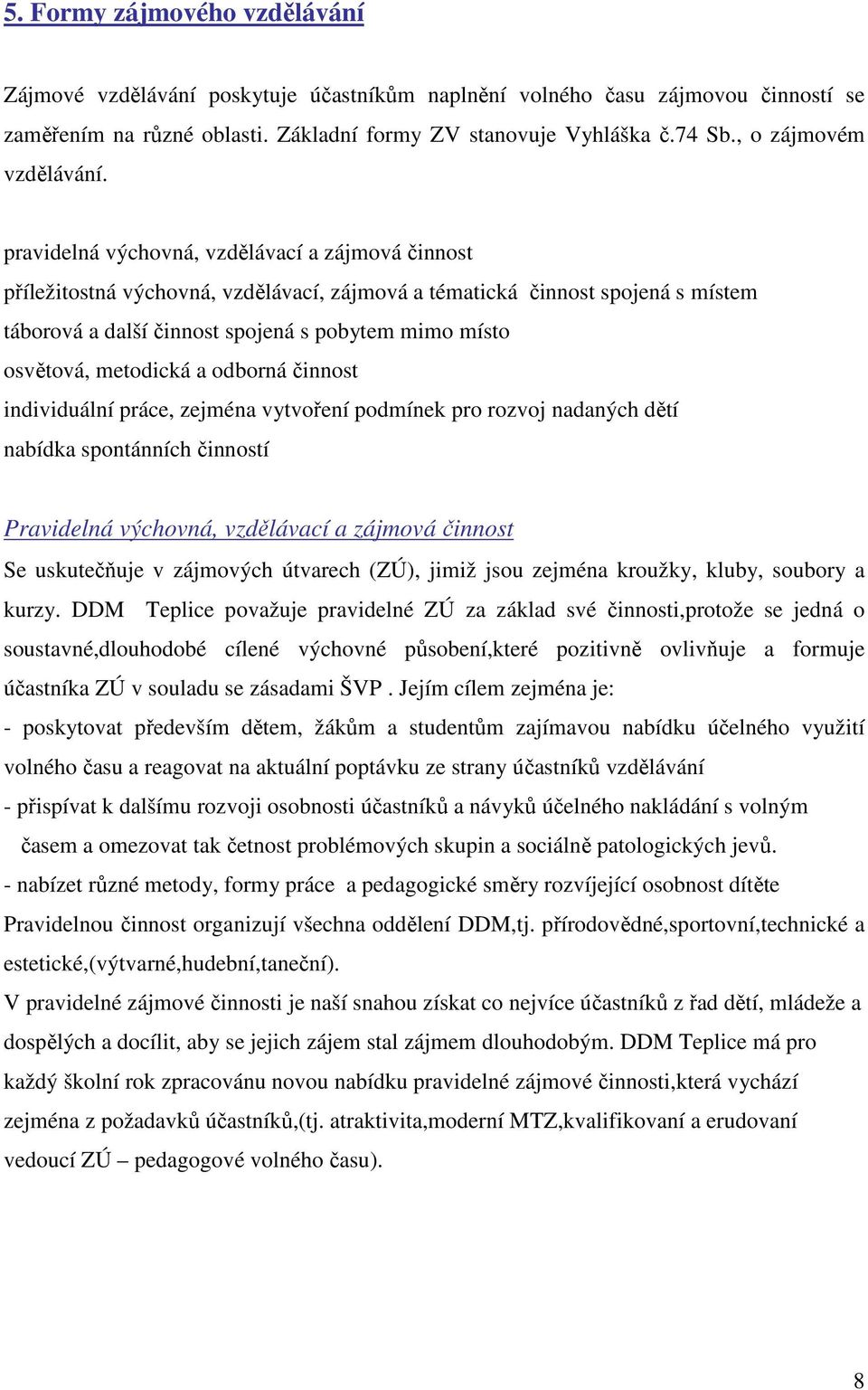 pravidelná výchovná, vzdělávací a zájmová činnost příležitostná výchovná, vzdělávací, zájmová a tématická činnost spojená s místem táborová a další činnost spojená s pobytem mimo místo osvětová,