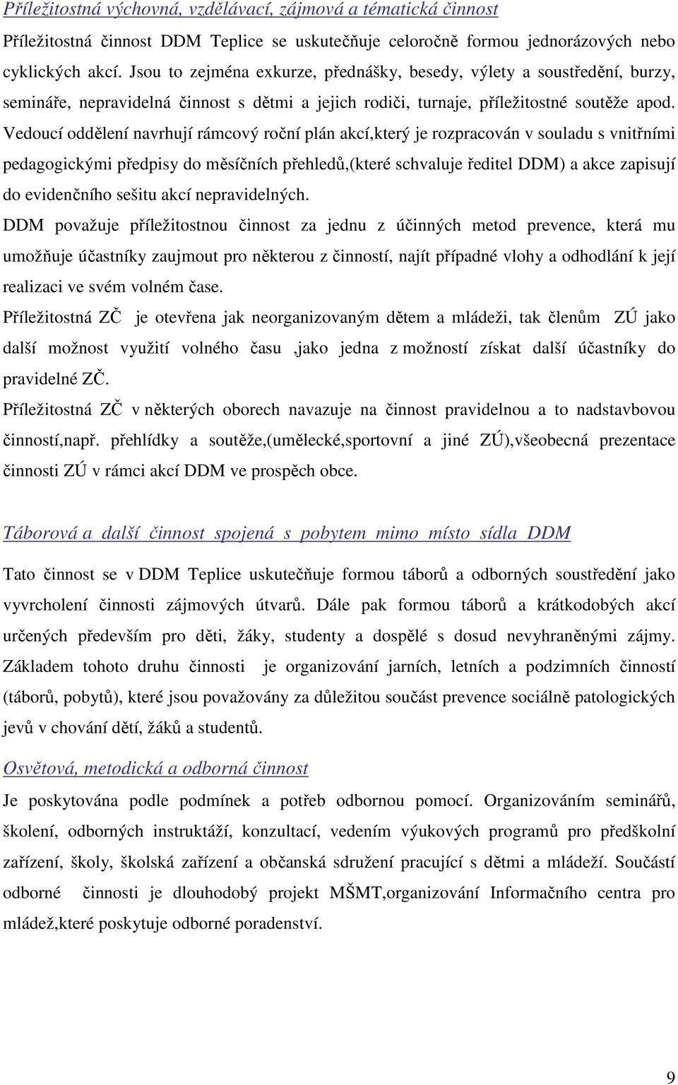 Vedoucí oddělení navrhují rámcový roční plán akcí,který je rozpracován v souladu s vnitřními pedagogickými předpisy do měsíčních přehledů,(které schvaluje ředitel DDM) a akce zapisují do evidenčního