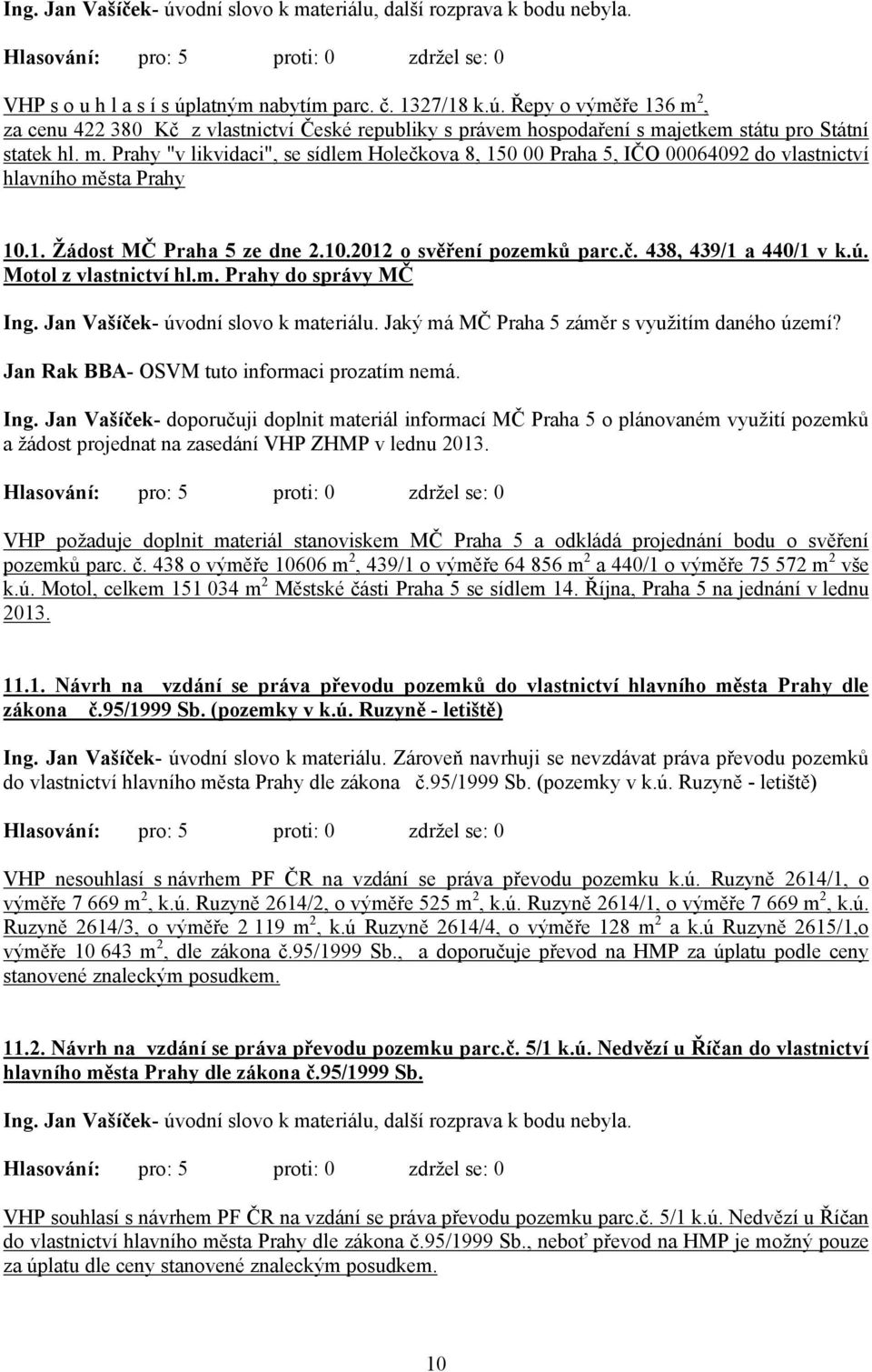 ú. Motol z vlastnictví hl.m. Prahy do správy MČ Jaký má MČ Praha 5 záměr s využitím daného území? Jan Rak BBA- OSVM tuto informaci prozatím nemá. Ing.