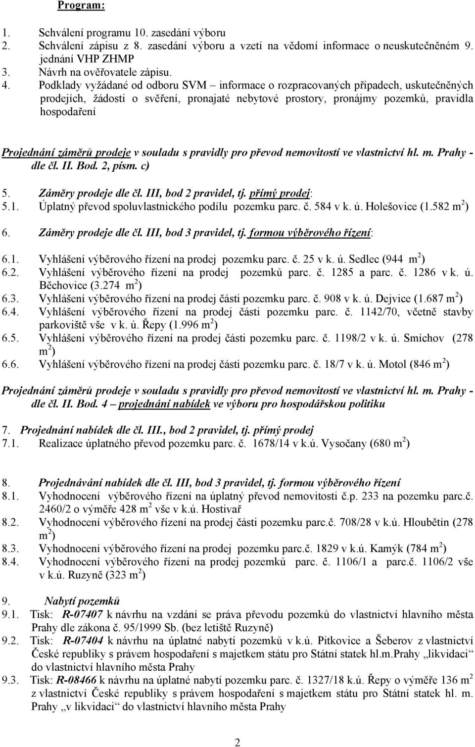 prodeje v souladu s pravidly pro převod nemovitostí ve vlastnictví hl. m. Prahy - dle čl. II. Bod. 2, písm. c) 5. Záměry prodeje dle čl. III, bod 2 pravidel, tj. přímý prodej: 5.1.