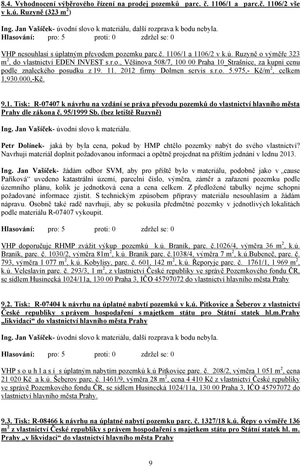 11. 2012 firmy Dolmen servis s.r.o. 5.975,- Kč/m 2, celkem 1,930.000,-Kč. 9.1. Tisk: R-07407 k návrhu na vzdání se práva převodu pozemků do vlastnictví hlavního města Prahy dle zákona č. 95/1999 Sb.