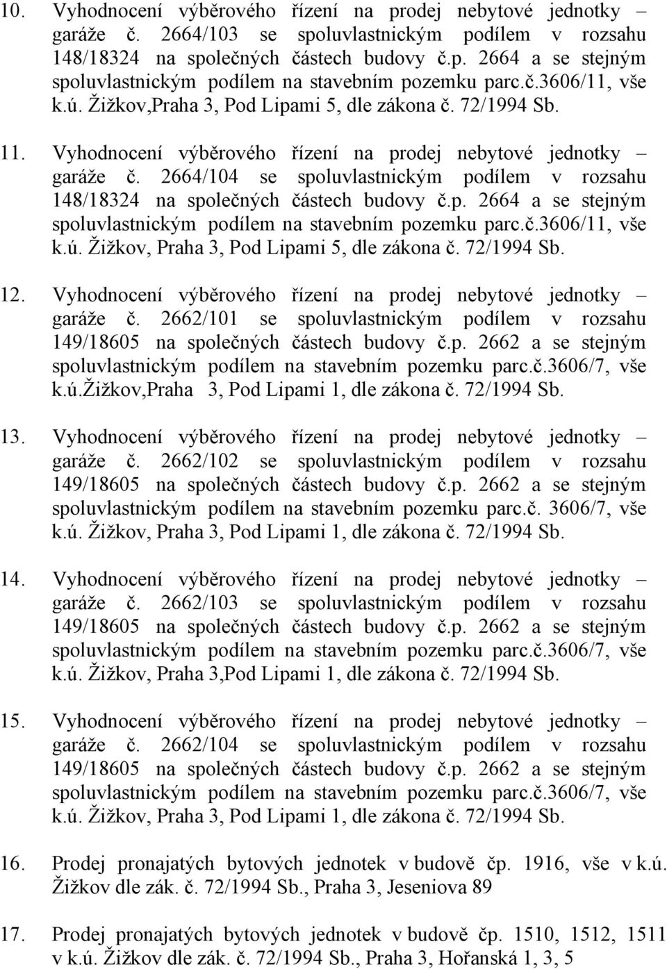 2664/104 se spoluvlastnickým podílem v rozsahu 148/18324 na společných částech budovy č.p. 2664 a se stejným spoluvlastnickým podílem na stavebním pozemku parc.č.3606/11, vše k.ú.