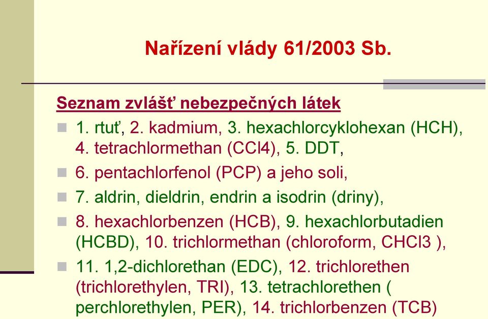 aldrin, dieldrin, endrin a isodrin (driny), 8. hexachlorbenzen (HCB), 9. hexachlorbutadien (HCBD), 10.