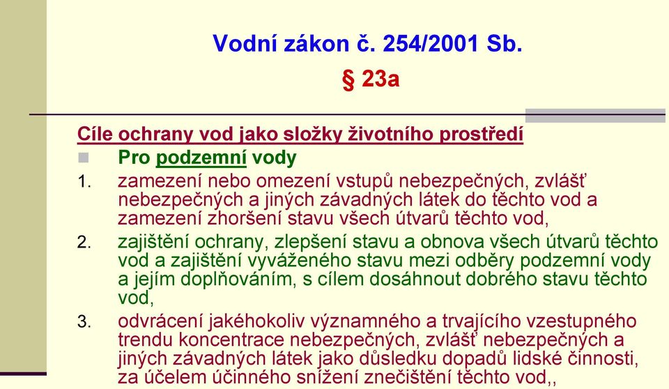 zajištění ochrany, zlepšení stavu a obnova všech útvarů těchto vod a zajištění vyváženého stavu mezi odběry podzemní vody a jejím doplňováním, s cílem dosáhnout