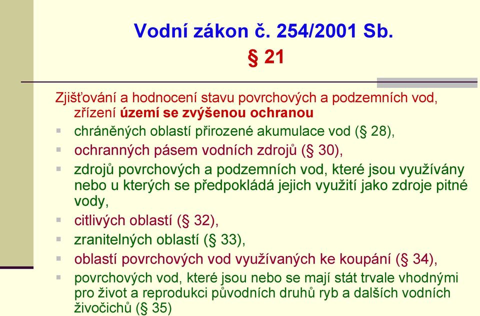 ochranných pásem vodních zdrojů ( 30), zdrojů povrchových a podzemních vod, které jsou využívány nebo u kterých se předpokládá jejich využití jako