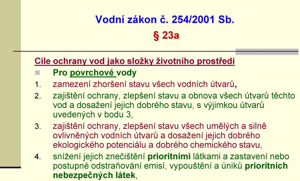 zajištění ochrany, zlepšení stavu a obnova všech útvarů těchto vod a dosažení jejich dobrého stavu, s výjimkou útvarů uvedených v bodu 3, 3.