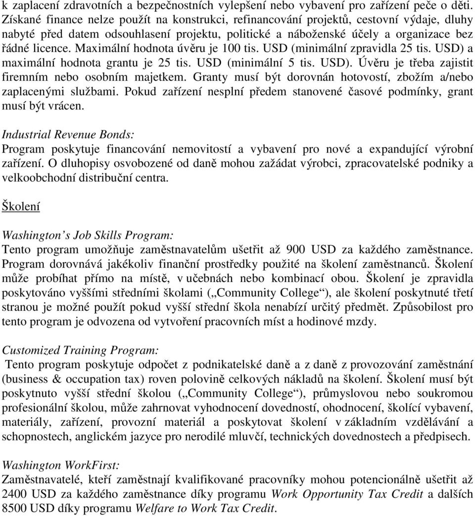 Maximální hodnota úvěru je 100 tis. USD (minimální zpravidla 25 tis. USD) a maximální hodnota grantu je 25 tis. USD (minimální 5 tis. USD). Úvěru je třeba zajistit firemním nebo osobním majetkem.