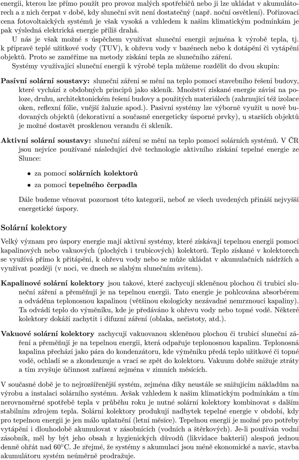 U nás je však možné s úspěchem využívat sluneční energii zejména k výrobě tepla, tj. k přípravě teplé užitkové vody (TUV), k ohřevu vody v bazénech nebo k dotápění či vytápění objektů.