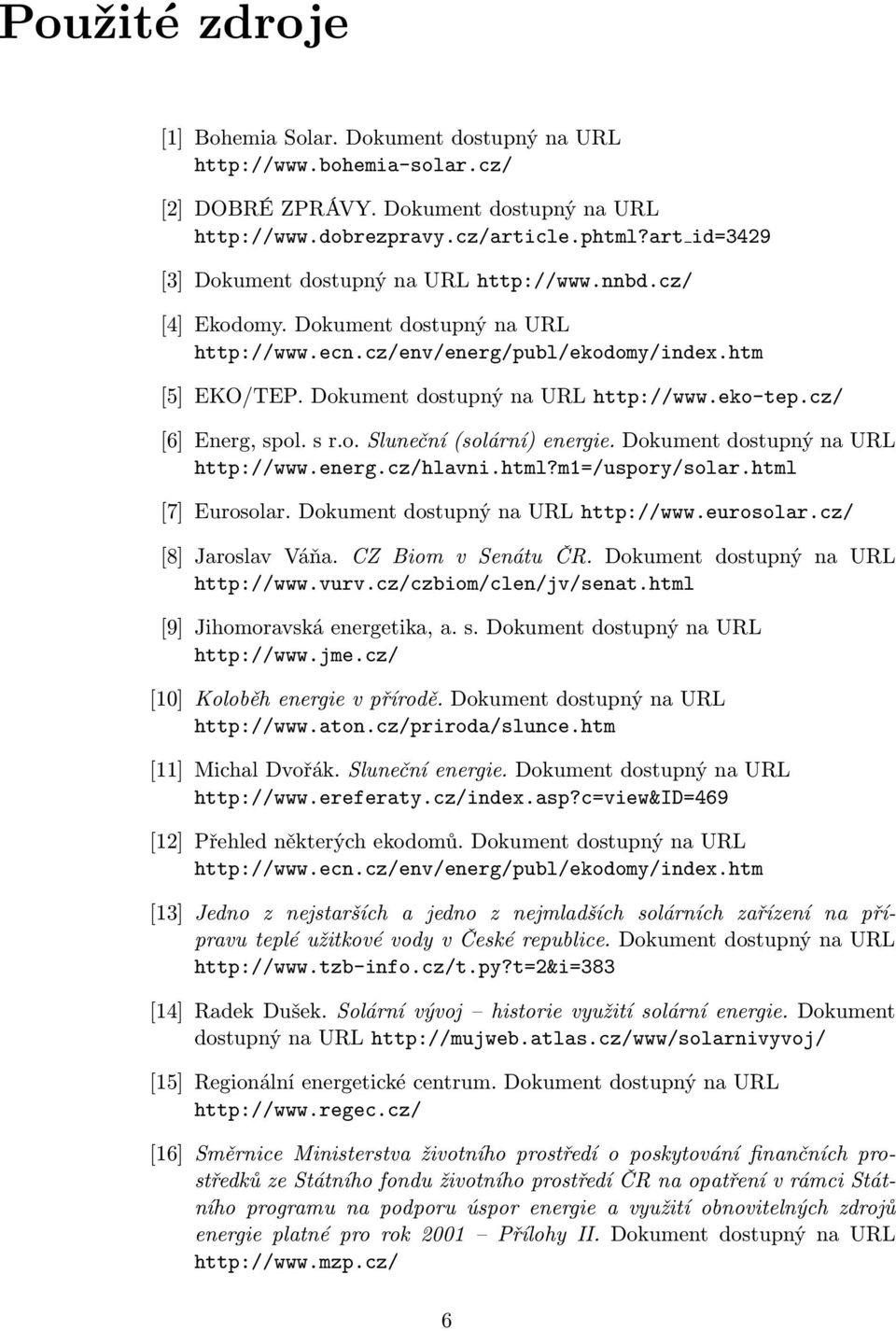 cz/ [6] Energ, spol. s r.o. Sluneční (solární) energie. Dokument dostupný na URL http://www.energ.cz/hlavni.html?m1=/uspory/solar.html [7] Eurosolar. Dokument dostupný na URL http://www.eurosolar.