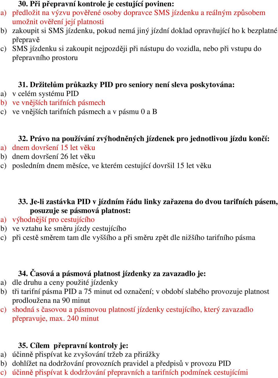 Držitelům průkazky PID pro seniory není sleva poskytována: a) v celém systému PID b) ve vnějších tarifních pásmech c) ve vnějších tarifních pásmech a v pásmu 0 a B 32.