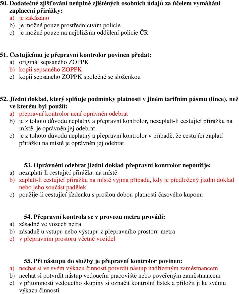 Jízdní doklad, který splňuje podmínky platnosti v jiném tarifním pásmu (lince), než ve kterém byl použít: a) přepravní kontrolor není oprávněn odebrat b) je z tohoto důvodu neplatný a přepravní