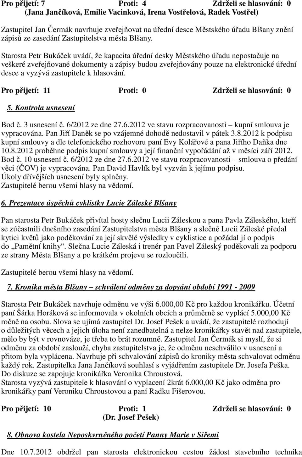 Starosta Petr Bukáček uvádí, že kapacita úřední desky Městského úřadu nepostačuje na veškeré zveřejňované dokumenty a zápisy budou zveřejňovány pouze na elektronické úřední desce a vyzývá zastupitele