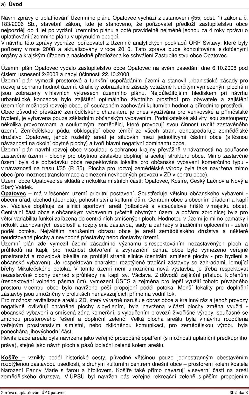 plánu v uplynulém období. V návrhu této zprávy vycházel pořizovatel z Územně analytických podkladů ORP Svitavy, které byly pořízeny v roce 2008 a aktualizovány v roce 2010.