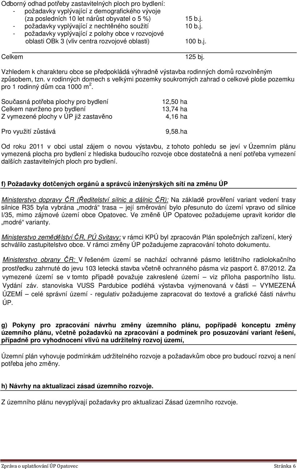 Vzhledem k charakteru obce se předpokládá výhradně výstavba rodinných domů rozvolněným způsobem, tzn.