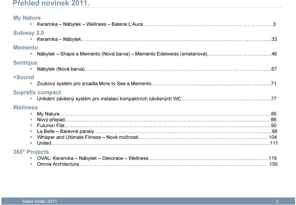 +Sound Zvukový systém pro zrcadla More to See a Memento......71 Suprafix compact Unikátní závěsný systém pro instalaci kompaktních závěsných WC.........77 Wellness My Nature.