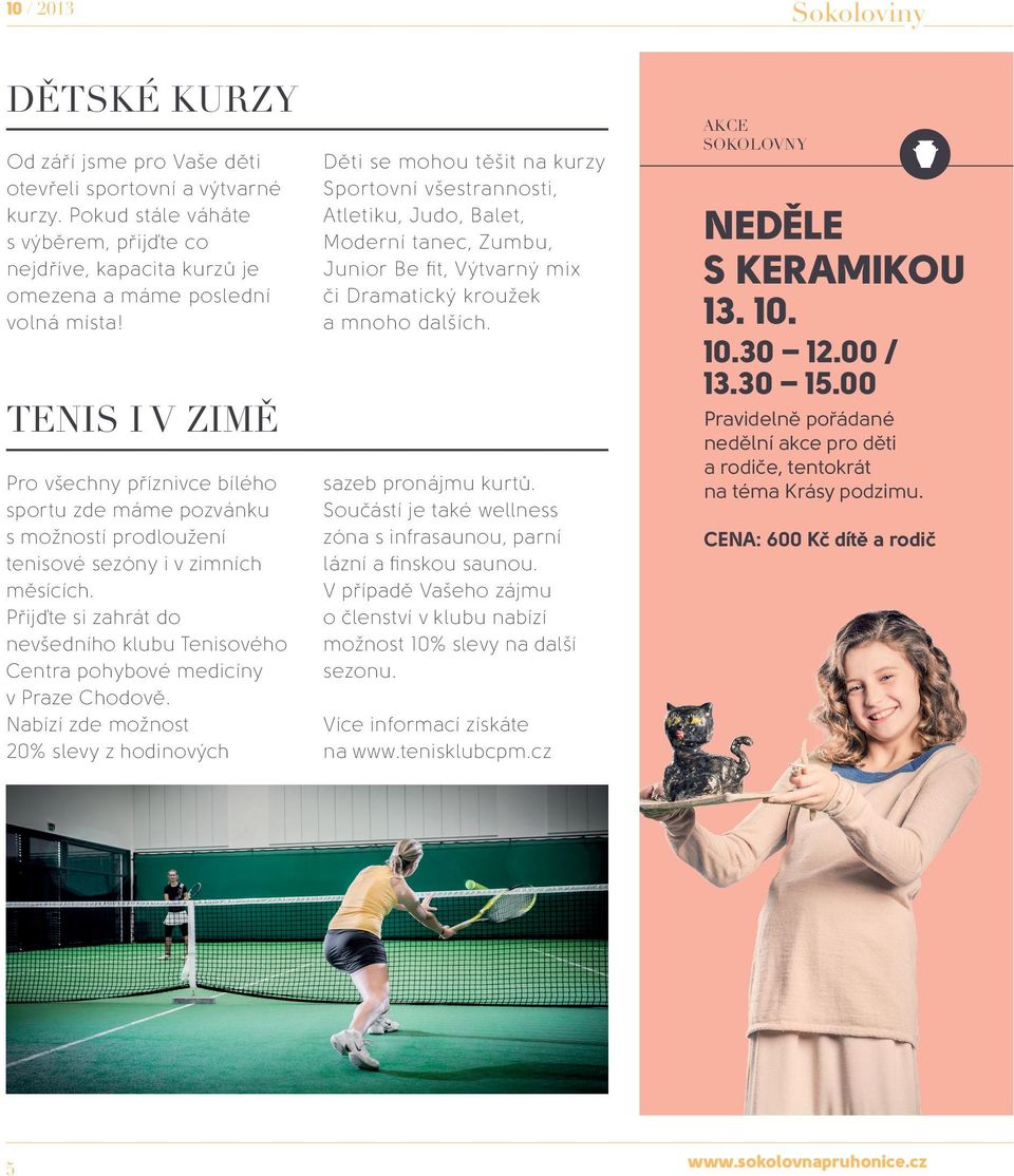 tenis i v zimě Pro všechny příznivce bílého sportu zde máme pozvánku s možností prodloužení tenisové sezóny i v zimních měsících.