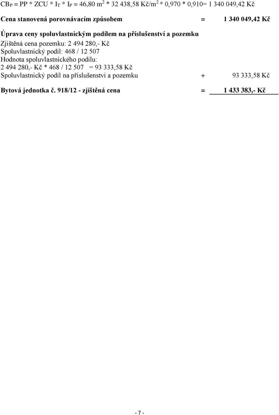 280,- Kč Spoluvlastnický podíl: 468 / 12 507 Hodnota spoluvlastnického podílu: 2 494 280,- Kč * 468 / 12 507 = 93 333,58