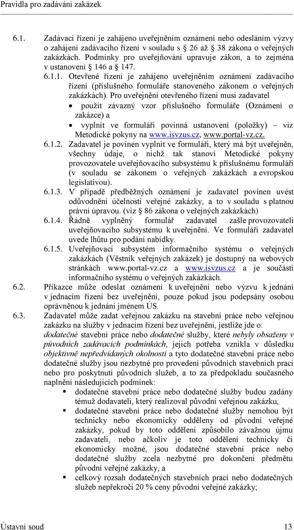 6 a 147. 6.1.1. Otevřené řízení je zahájeno uveřejněním oznámení zadávacího řízení (příslušného formuláře stanoveného zákonem o veřejných zakázkách).