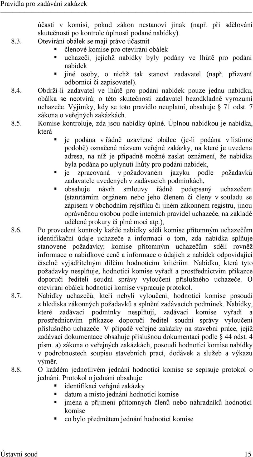 přizvaní odborníci či zapisovatel). 8.4. Obdrží-li zadavatel ve lhůtě pro podání nabídek pouze jednu nabídku, obálka se neotvírá; o této skutečnosti zadavatel bezodkladně vyrozumí uchazeče.