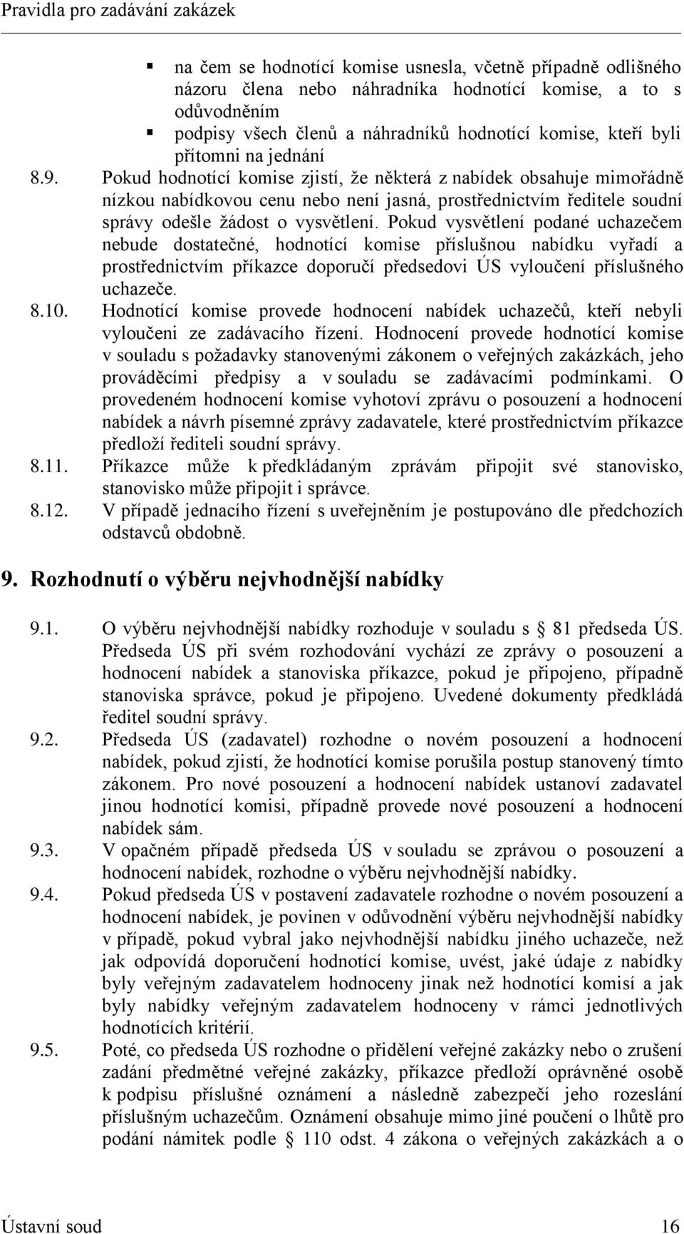 Pokud vysvětlení podané uchazečem nebude dostatečné, hodnotící komise příslušnou nabídku vyřadí a prostřednictvím příkazce doporučí předsedovi ÚS vyloučení příslušného uchazeče. 8.10.