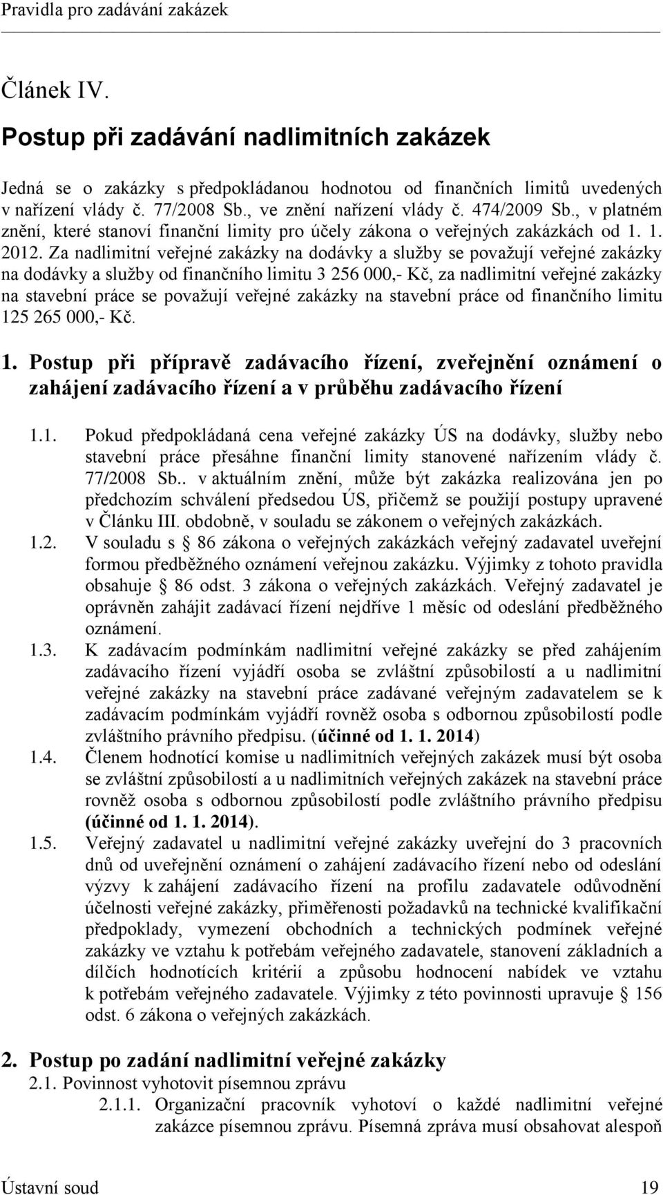 Za nadlimitní veřejné zakázky na dodávky a služby se považují veřejné zakázky na dodávky a služby od finančního limitu 3 256 000,- Kč, za nadlimitní veřejné zakázky na stavební práce se považují