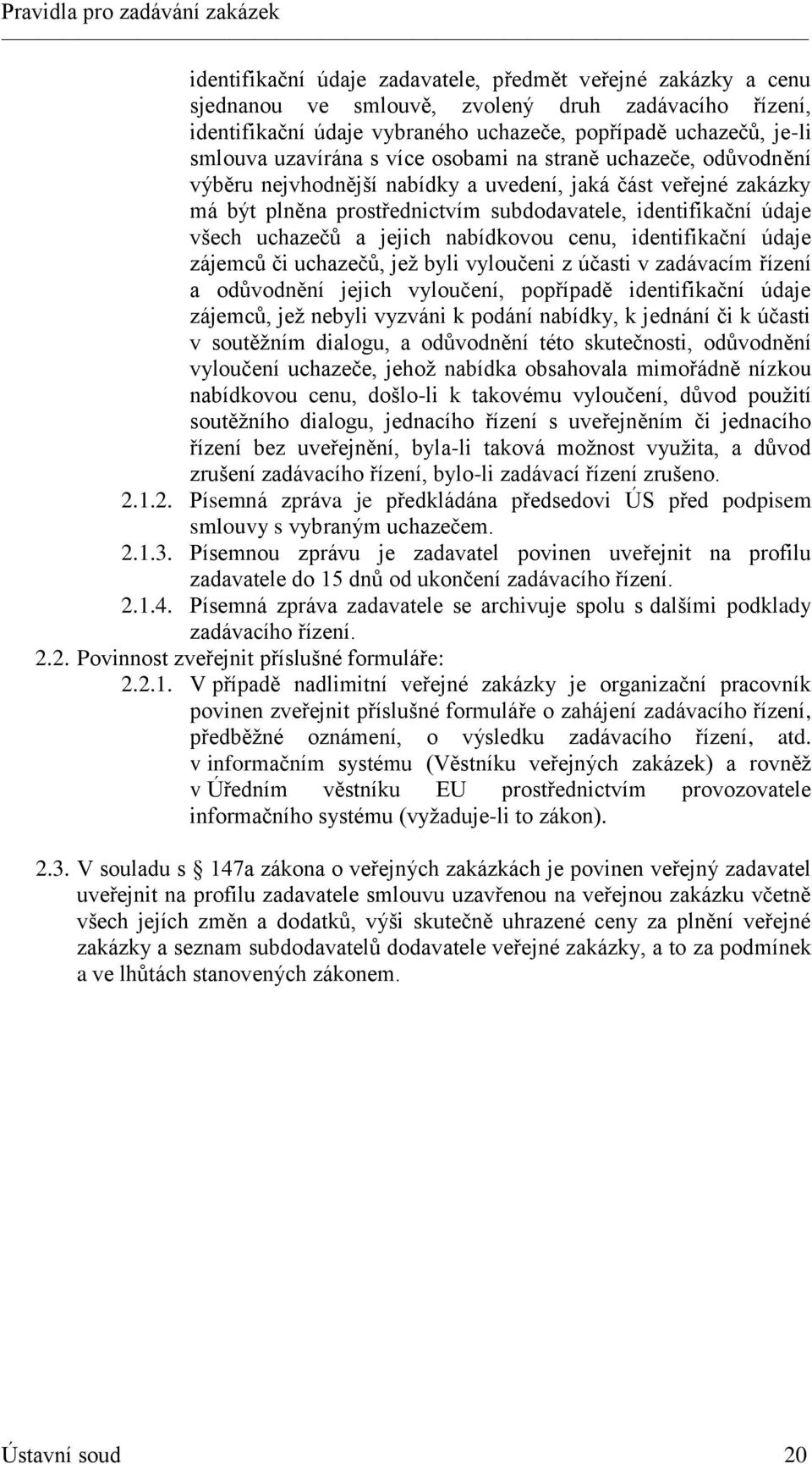 uchazečů a jejich nabídkovou cenu, identifikační údaje zájemců či uchazečů, jež byli vyloučeni z účasti v zadávacím řízení a odůvodnění jejich vyloučení, popřípadě identifikační údaje zájemců, jež