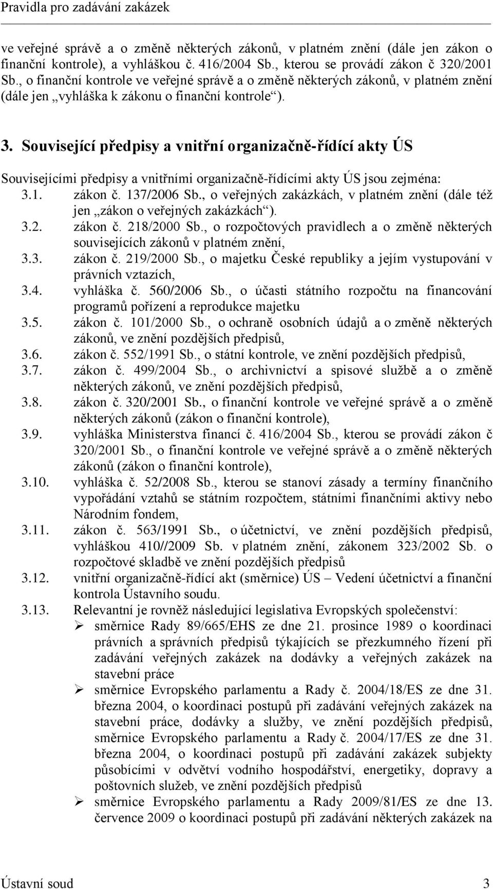 Související předpisy a vnitřní organizačně-řídící akty ÚS Souvisejícími předpisy a vnitřními organizačně-řídícími akty ÚS jsou zejména: 3.1. zákon č. 137/2006 Sb.