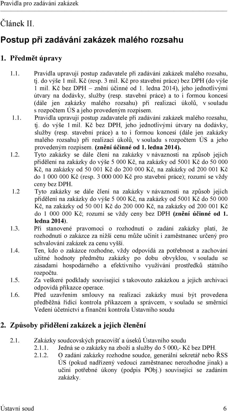 stavební práce) a to i formou koncesí (dále jen zakázky malého rozsahu) při realizaci úkolů, v souladu s rozpočtem ÚS a jeho provedeným rozpisem. 1.