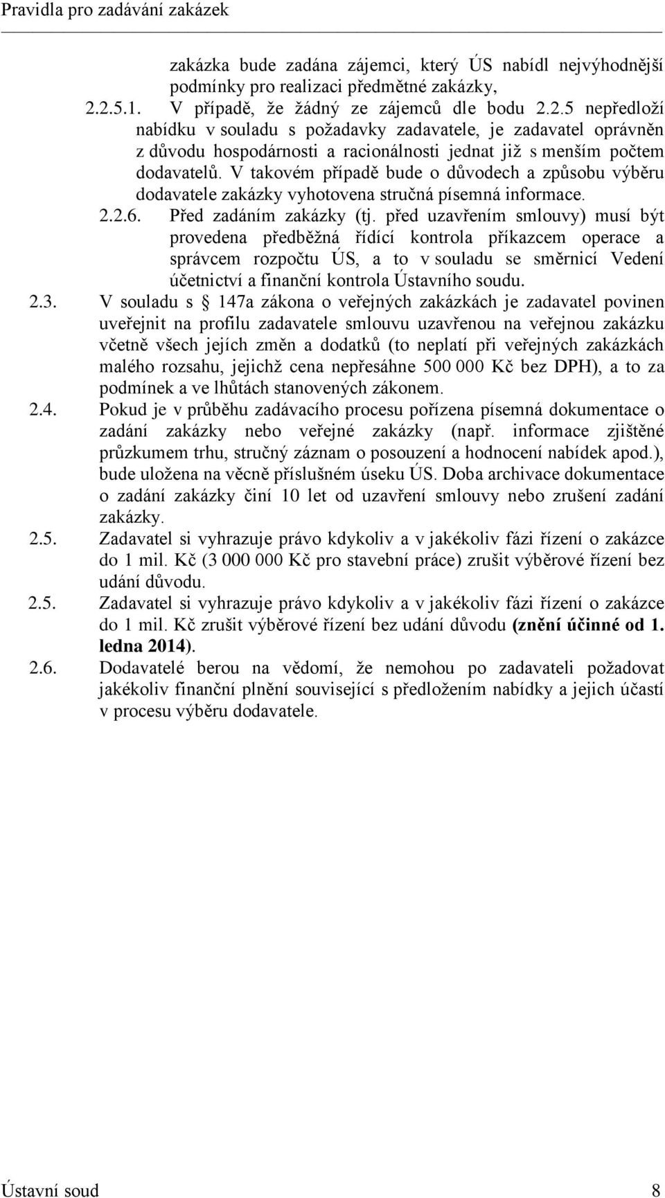 V takovém případě bude o důvodech a způsobu výběru dodavatele zakázky vyhotovena stručná písemná informace. 2.2.6. Před zadáním zakázky (tj.