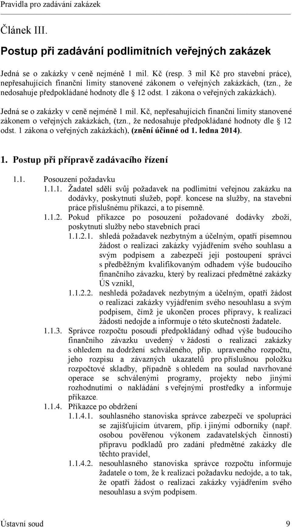 Jedná se o zakázky v ceně nejméně 1 mil. Kč, nepřesahujících finanční limity stanovené zákonem o veřejných zakázkách, (tzn., že nedosahuje předpokládané hodnoty dle 12 odst.