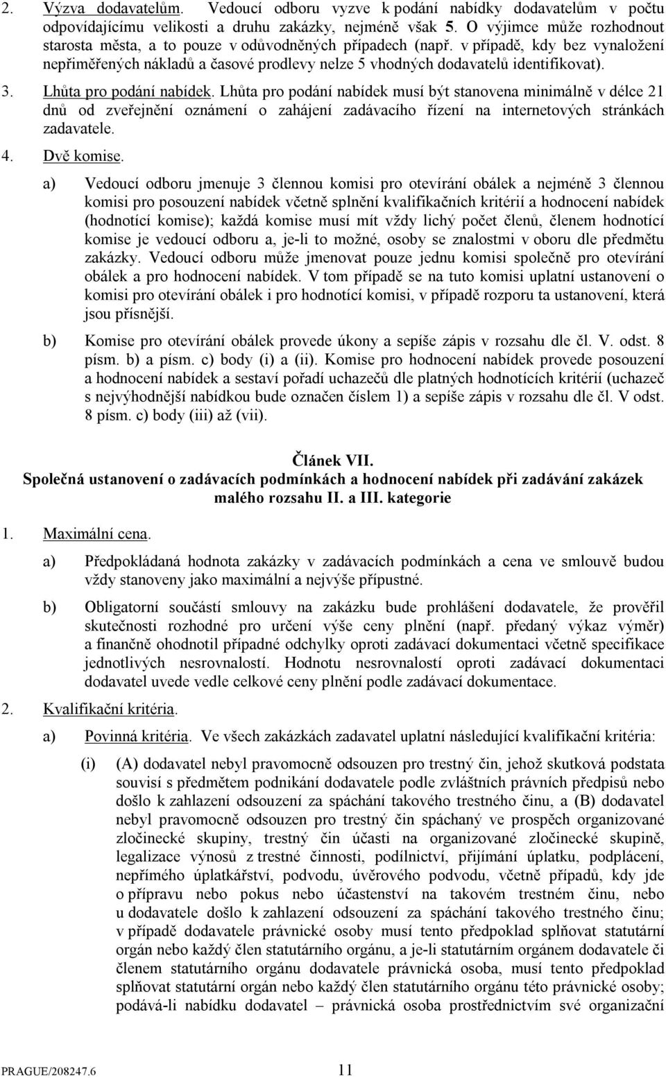 3. Lhůta pro podání nabídek. Lhůta pro podání nabídek musí být stanovena minimálně v délce 21 dnů od zveřejnění oznámení o zahájení zadávacího řízení na internetových stránkách zadavatele. 4.