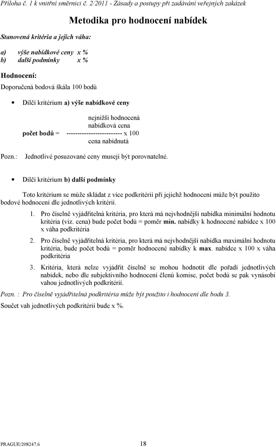 hodnocení nabídek Dílčí kritérium a) výše nabídkové ceny nejnižší hodnocená nabídková cena počet bodů = ------------------------- x 100 cena nabídnutá Pozn.