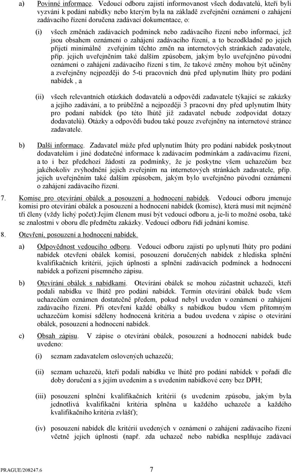 o: všech změnách zadávacích podmínek nebo zadávacího řízení nebo informací, jež jsou obsahem oznámení o zahájení zadávacího řízení, a to bezodkladně po jejich přijetí minimálně zveřejním těchto změn