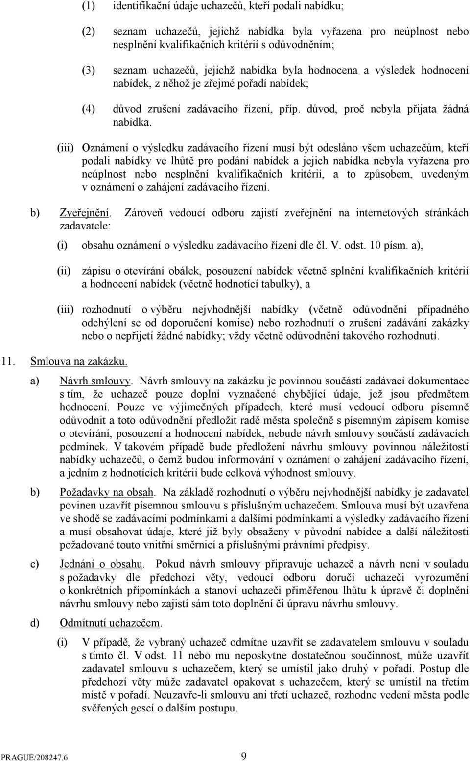 (iii) Oznámení o výsledku zadávacího řízení musí být odesláno všem uchazečům, kteří podali nabídky ve lhůtě pro podání nabídek a jejich nabídka nebyla vyřazena pro neúplnost nebo nesplnění