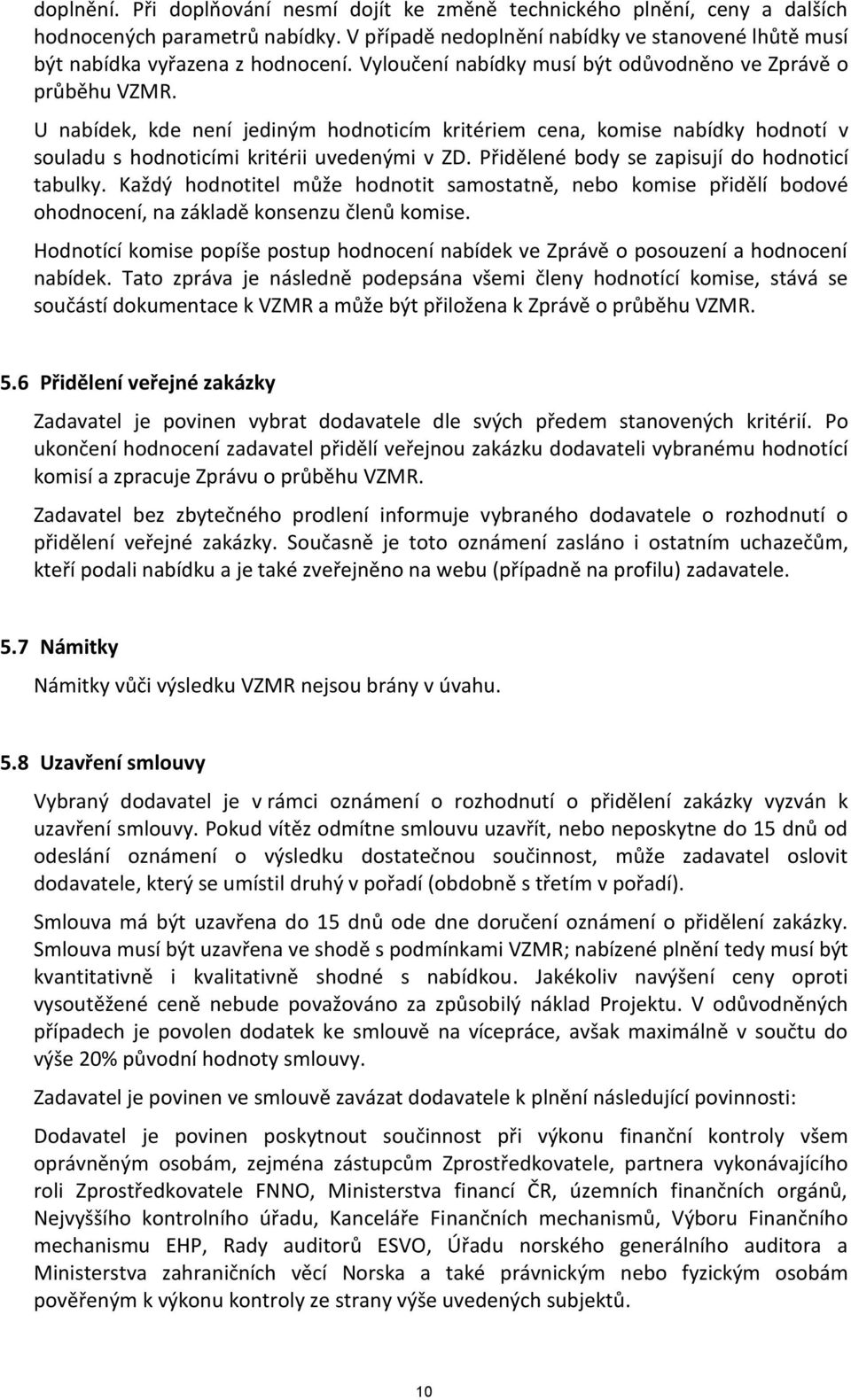 Přidělené body se zapisují do hodnoticí tabulky. Každý hodnotitel může hodnotit samostatně, nebo komise přidělí bodové ohodnocení, na základě konsenzu členů komise.