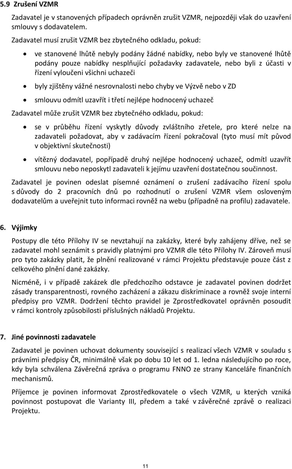 z účasti v řízení vyloučeni všichni uchazeči byly zjištěny vážné nesrovnalosti nebo chyby ve Výzvě nebo v ZD smlouvu odmítl uzavřít i třetí nejlépe hodnocený uchazeč Zadavatel může zrušit VZMR bez