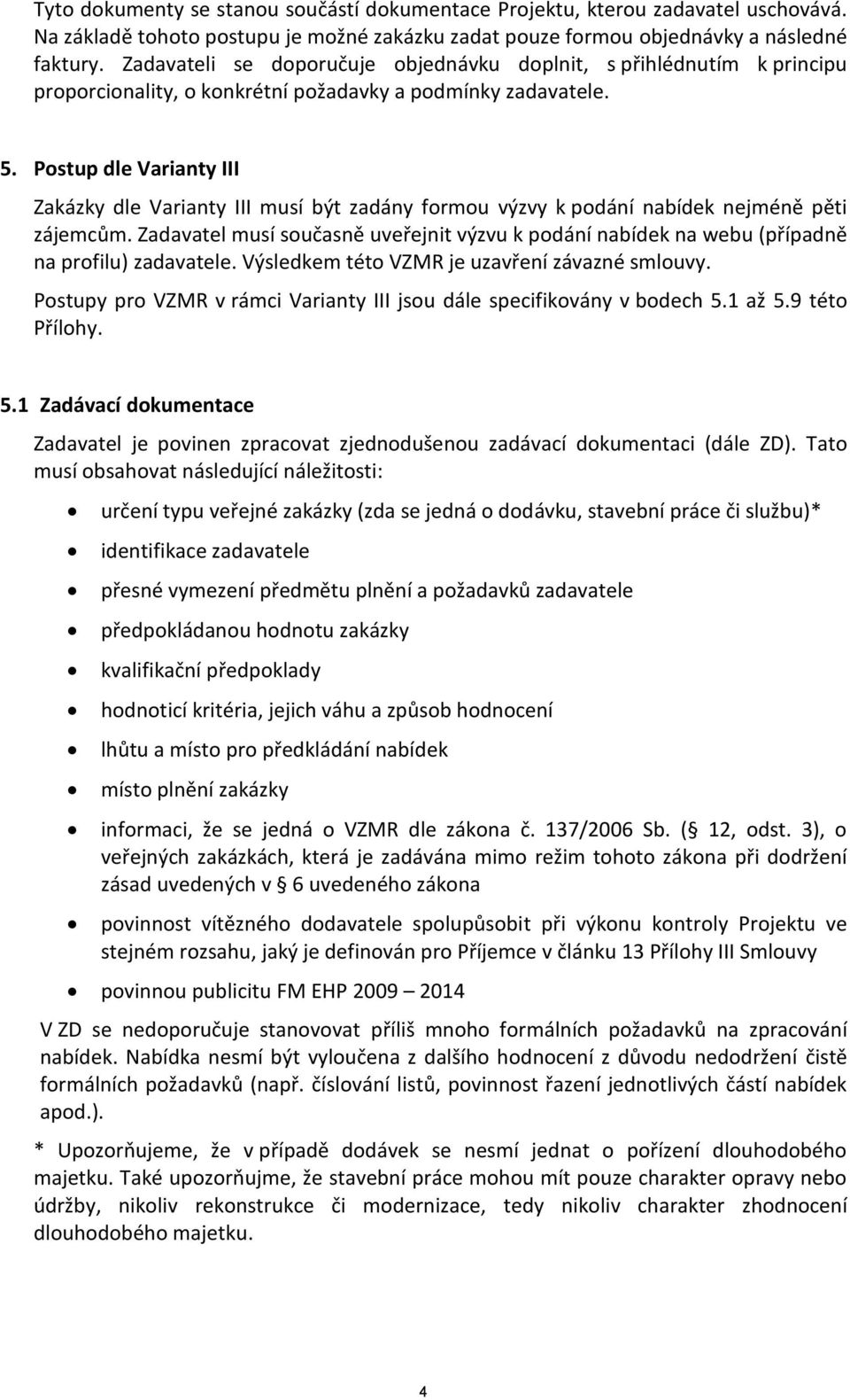 Postup dle Varianty III Zakázky dle Varianty III musí být zadány formou výzvy k podání nabídek nejméně pěti zájemcům.