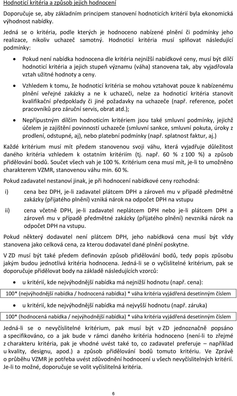 Hodnoticí kritéria musí splňovat následující podmínky: Pokud není nabídka hodnocena dle kritéria nejnižší nabídkové ceny, musí být dílčí hodnoticí kritéria a jejich stupeň významu (váha) stanovena