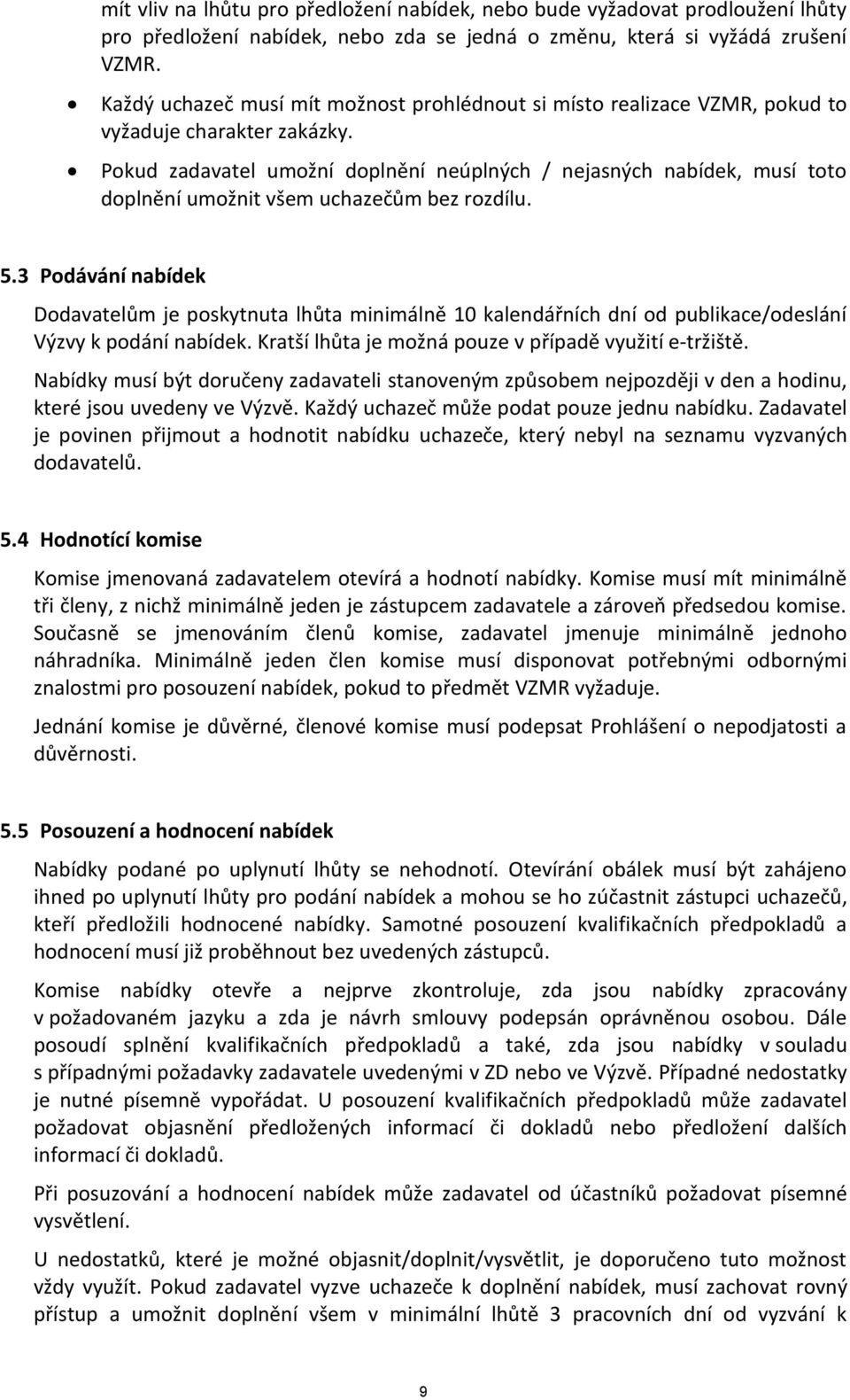 Pokud zadavatel umožní doplnění neúplných / nejasných nabídek, musí toto doplnění umožnit všem uchazečům bez rozdílu. 5.