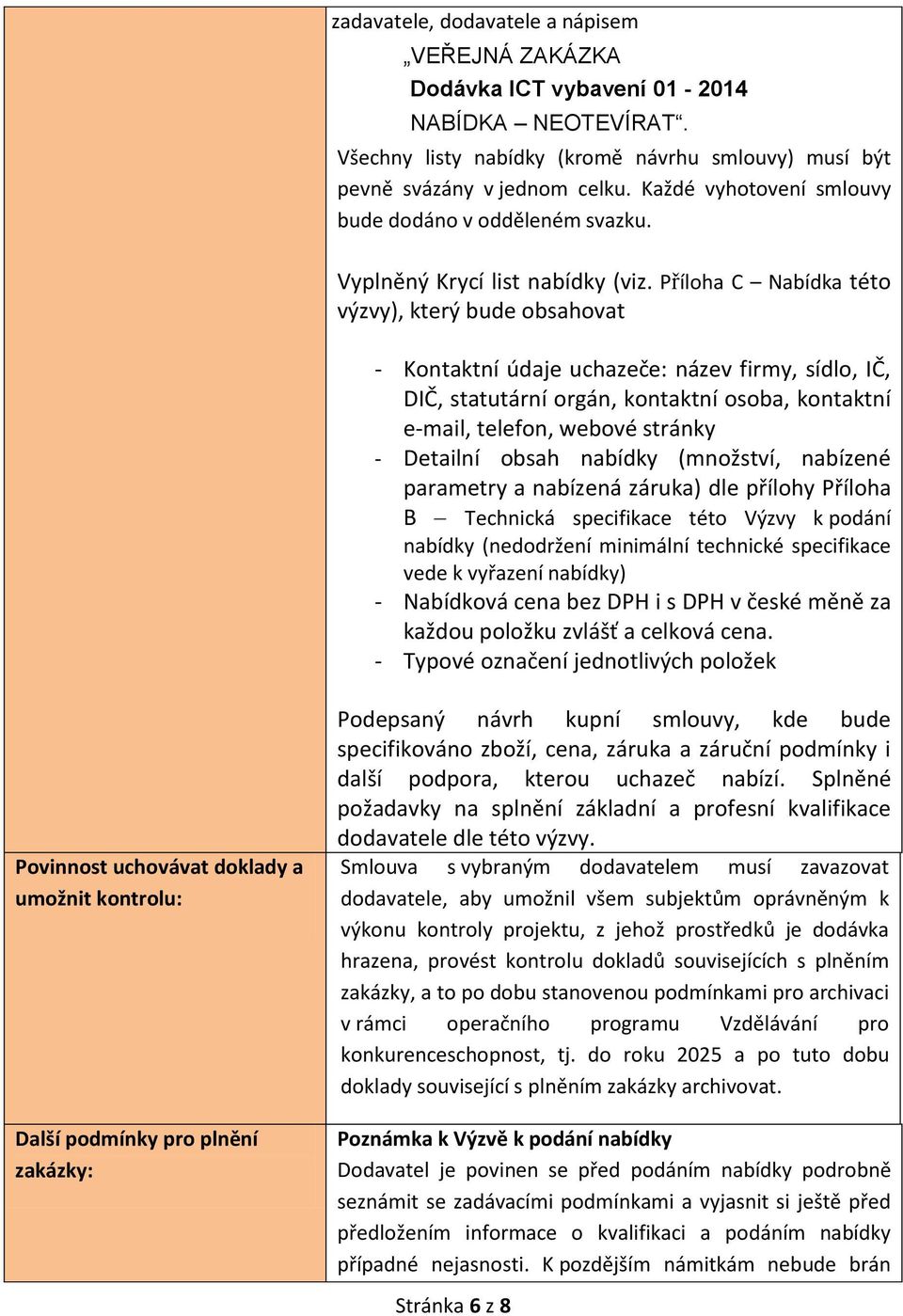 Příloha C Nabídka této výzvy), který bude obsahovat - Kontaktní údaje uchazeče: název firmy, sídlo, IČ, DIČ, statutární orgán, kontaktní osoba, kontaktní e-mail, telefon, webové stránky - Detailní