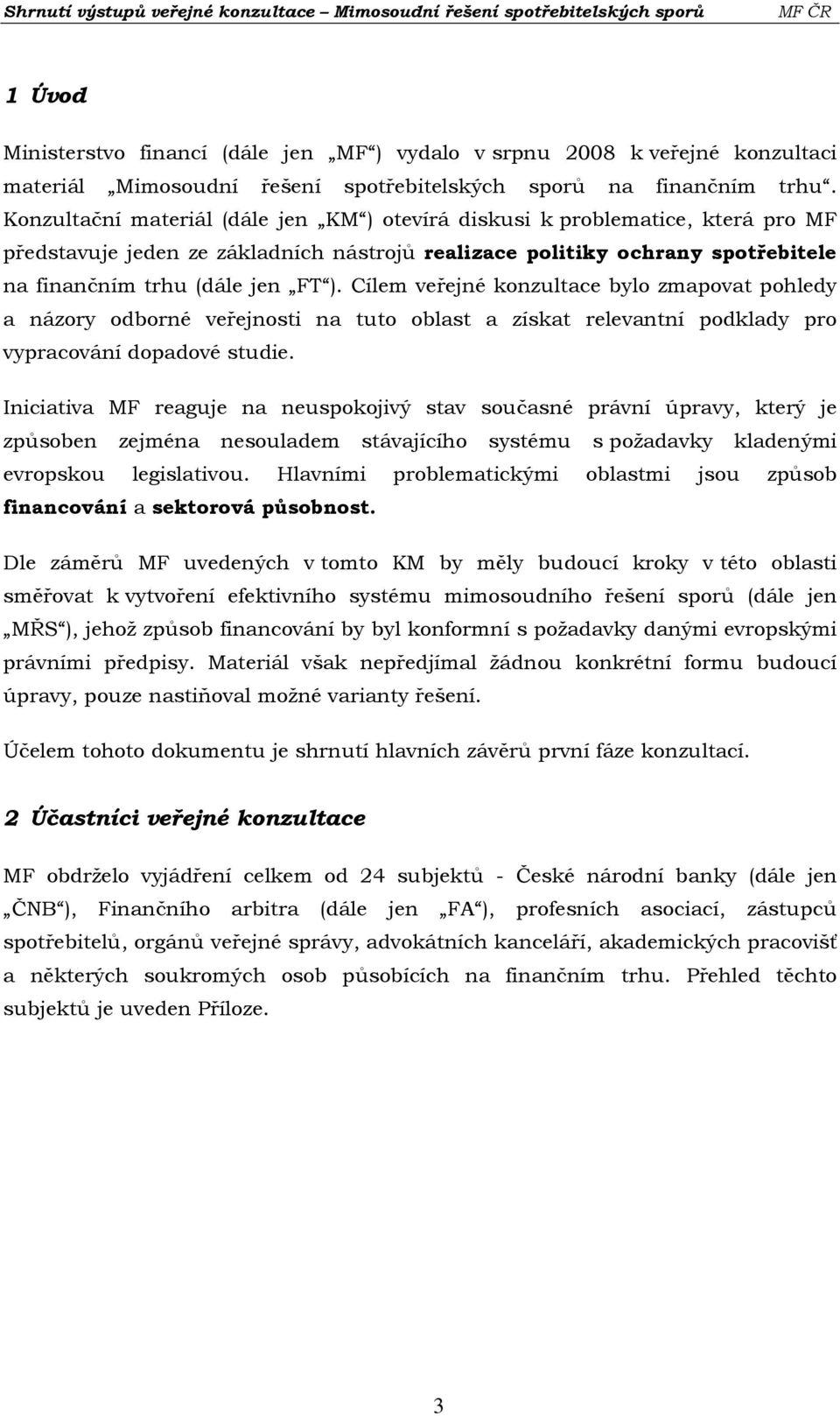 Cílem veřejné konzultace bylo zmapovat pohledy a názory odborné veřejnosti na tuto oblast a získat relevantní podklady pro vypracování dopadové studie.