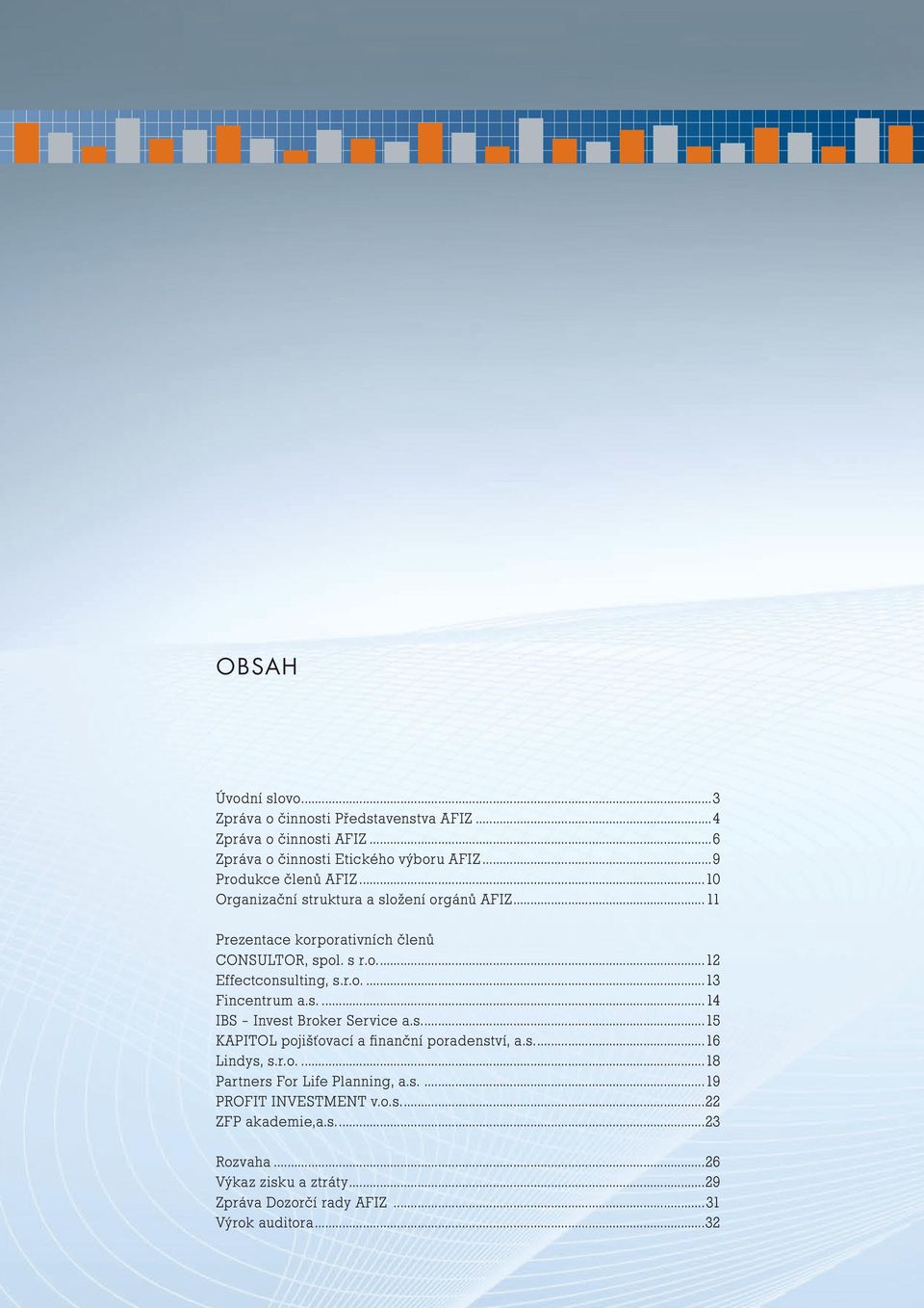 s....14 IBS Invest Broker Service a.s....15 KAPITOL pojišťovací a finanční poradenství, a.s....16 Lindys, s.r.o....18 Partners For Life Planning, a.s....19 PROFIT INVESTMENT v.