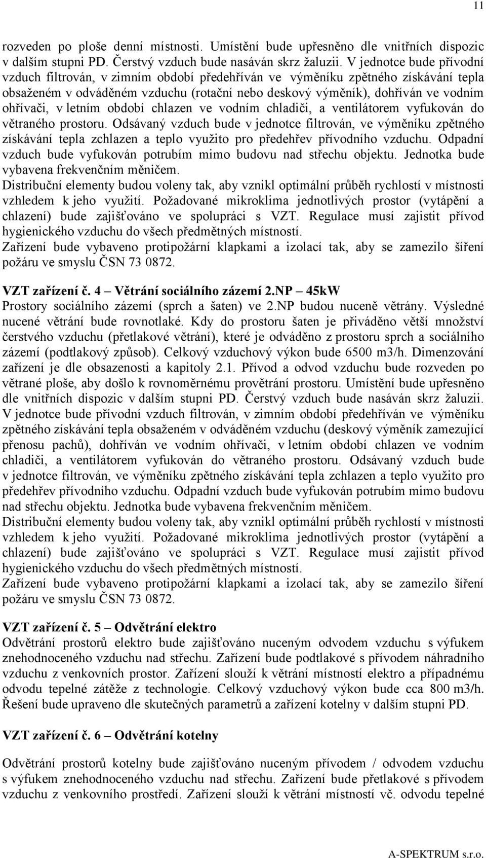 v letním období chlazen ve vodním chladiči, a ventilátorem vyfukován do větraného prostoru.