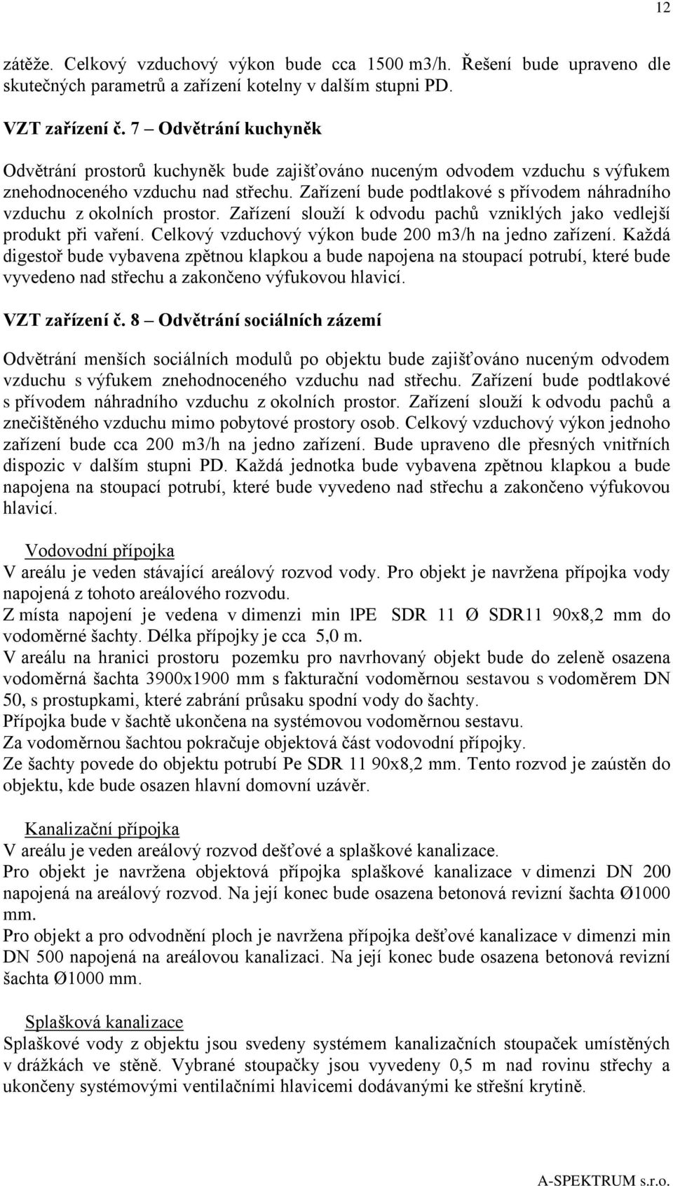 Zařízení bude podtlakové s přívodem náhradního vzduchu z okolních prostor. Zařízení slouží k odvodu pachů vzniklých jako vedlejší produkt při vaření.