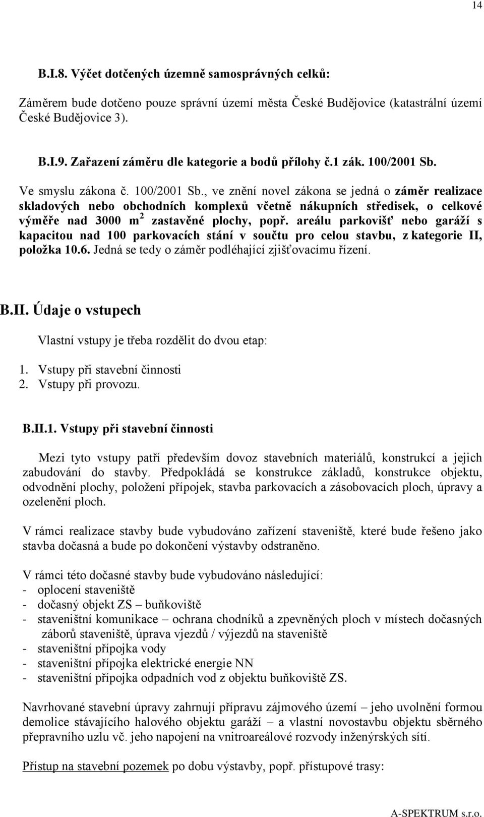 Ve smyslu zákona č. 100/2001 Sb., ve znění novel zákona se jedná o záměr realizace skladových nebo obchodních komplexů včetně nákupních středisek, o celkové výměře nad 3000 m 2 zastavěné plochy, popř.