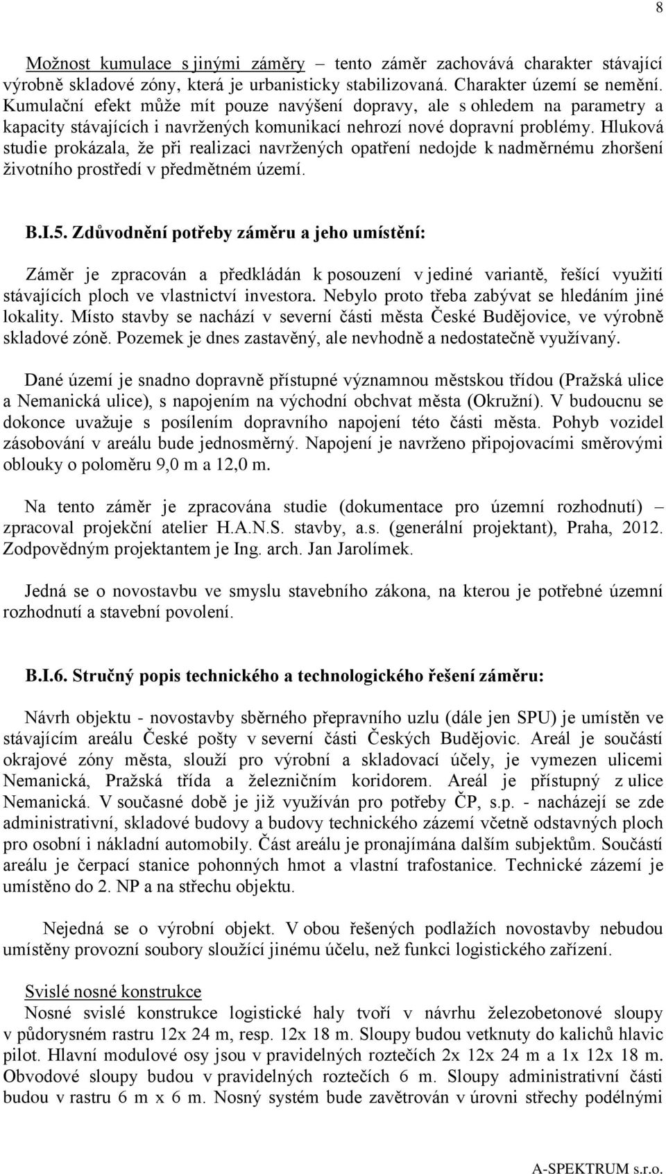 Hluková studie prokázala, že při realizaci navržených opatření nedojde k nadměrnému zhoršení životního prostředí v předmětném území. B.I.5.